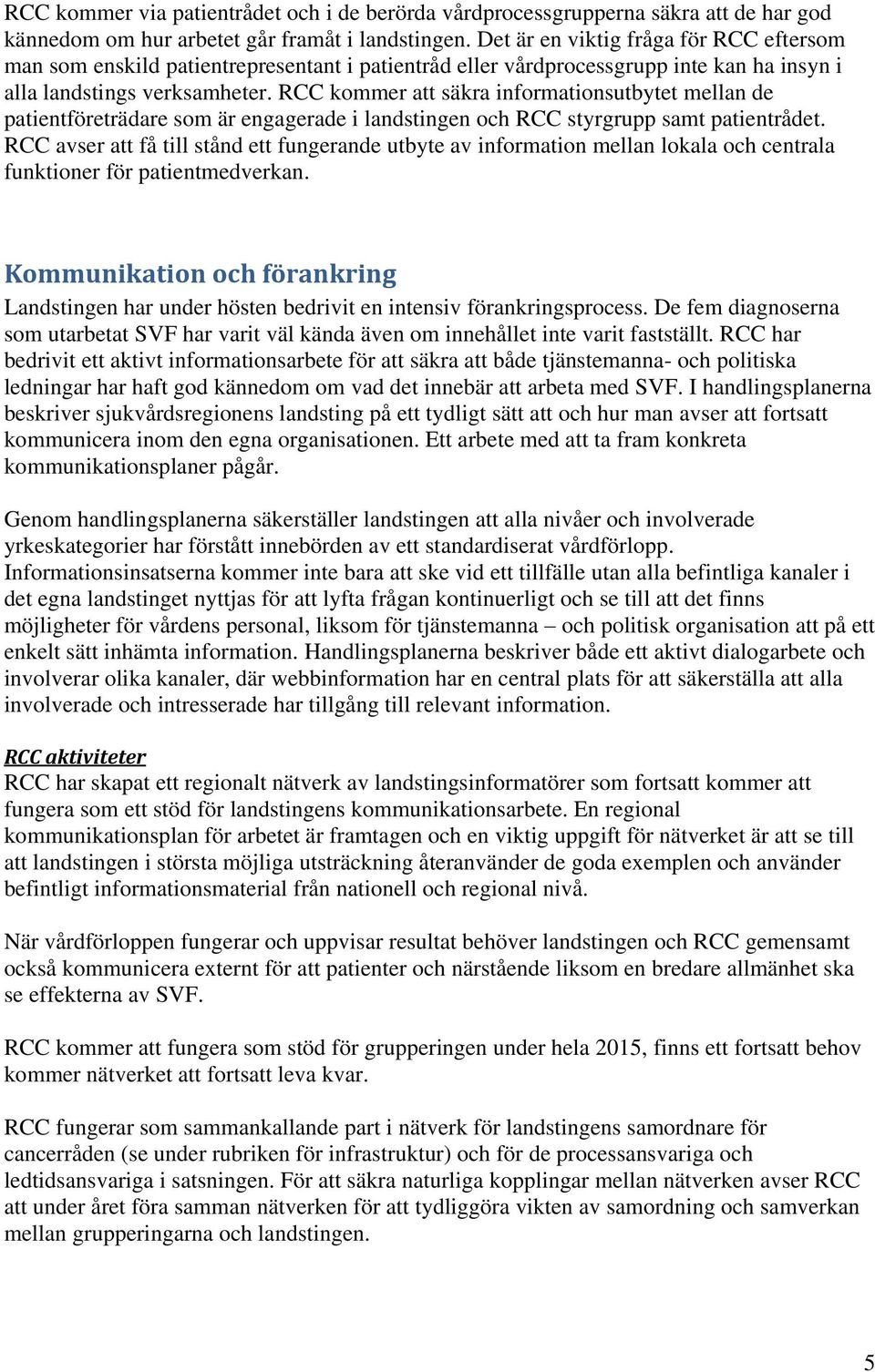 RCC kommer att säkra informationsutbytet mellan de patientföreträdare som är engagerade i landstingen och RCC styrgrupp samt patientrådet.