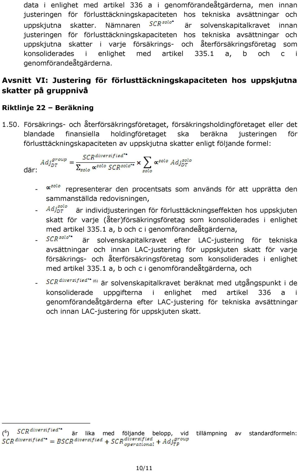 i enlighet med artikel 335.1 a, b och c i genomförandeåtgärderna. Avsnitt VI: Justering för förlusttäckningskapaciteten hos uppskjutna skatter på gruppnivå Riktlinje 22 Beräkning 1.50.