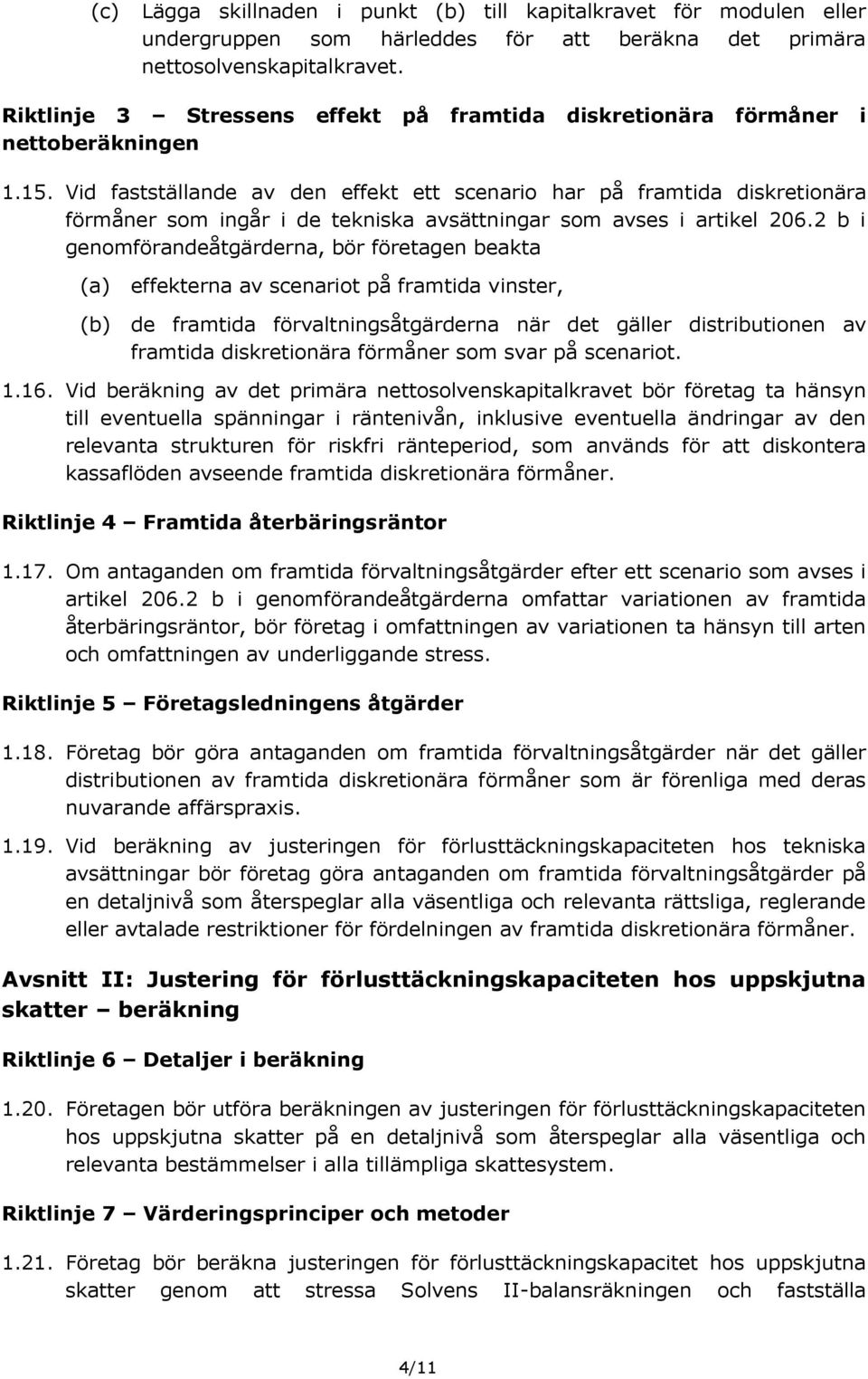 Vid fastställande av den effekt ett scenario har på framtida diskretionära förmåner som ingår i de tekniska avsättningar som avses i artikel 206.