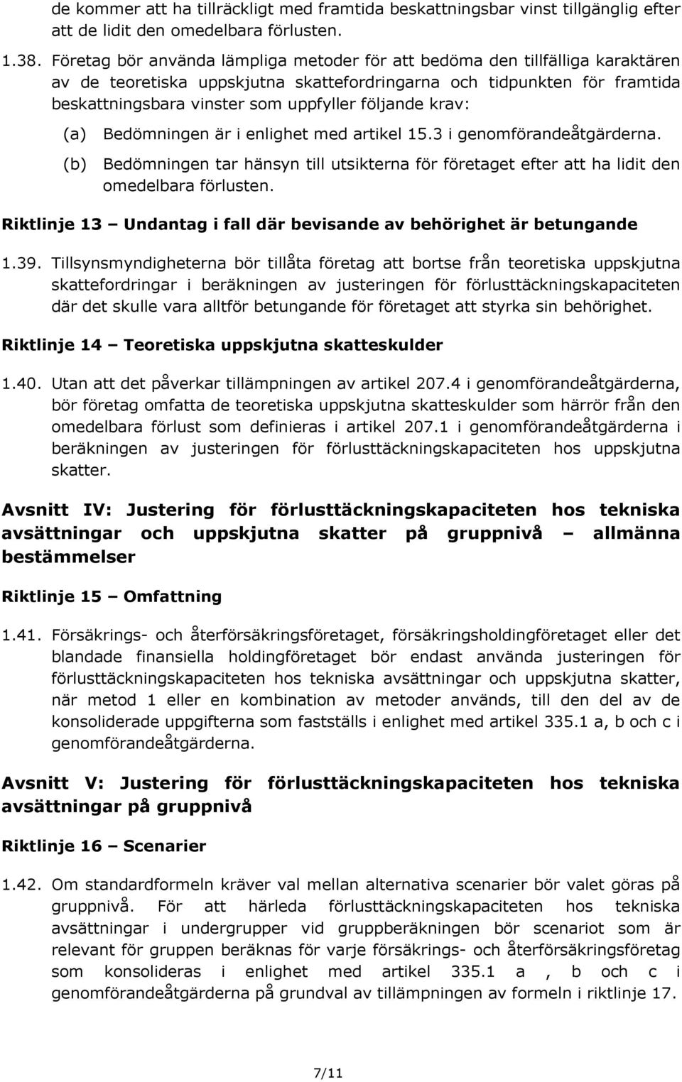 följande krav: (a) (b) Bedömningen är i enlighet med artikel 15.3 i genomförandeåtgärderna. Bedömningen tar hänsyn till utsikterna för företaget efter att ha lidit den omedelbara förlusten.