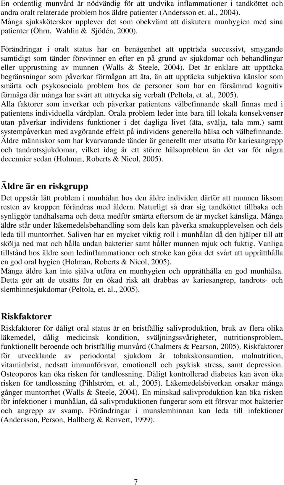 Förändringar i oralt status har en benägenhet att uppträda successivt, smygande samtidigt som tänder försvinner en efter en på grund av sjukdomar och behandlingar eller upprustning av munnen (Walls &