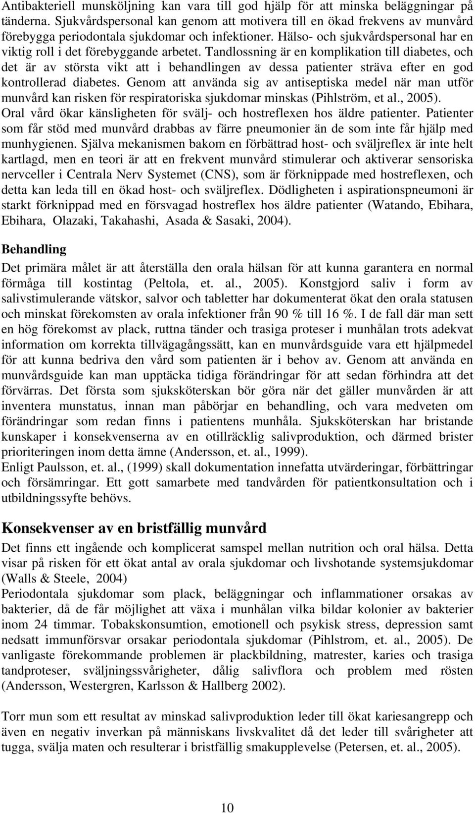 Tandlossning är en komplikation till diabetes, och det är av största vikt att i behandlingen av dessa patienter sträva efter en god kontrollerad diabetes.