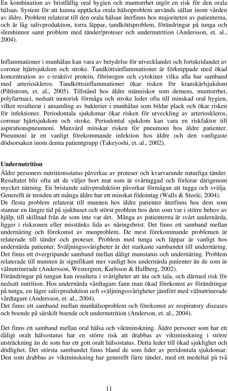 tänder/proteser och undernutrition (Andersson, et. al., 2004). Inflammationer i munhålan kan vara av betydelse för utvecklandet och fortskridandet av coronar hjärtsjukdom och stroke.