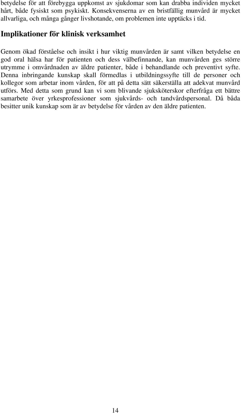 Implikationer för klinisk verksamhet Genom ökad förståelse och insikt i hur viktig munvården är samt vilken betydelse en god oral hälsa har för patienten och dess välbefinnande, kan munvården ges