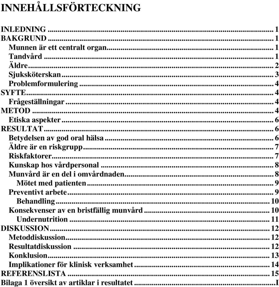 .. 8 Munvård är en del i omvårdnaden... 8 Mötet med patienten... 9 Preventivt arbete... 9 Behandling... 10 Konsekvenser av en bristfällig munvård... 10 Undernutrition.