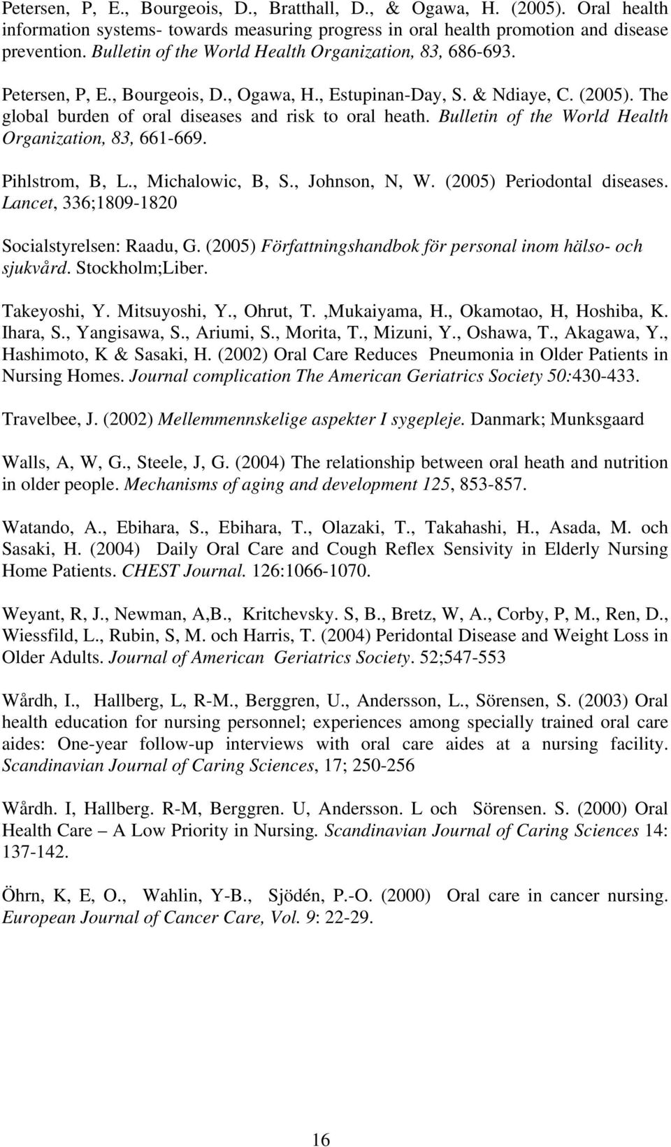 Bulletin of the World Health Organization, 83, 661-669. Pihlstrom, B, L., Michalowic, B, S., Johnson, N, W. (2005) Periodontal diseases. Lancet, 336;1809-1820 Socialstyrelsen: Raadu, G.
