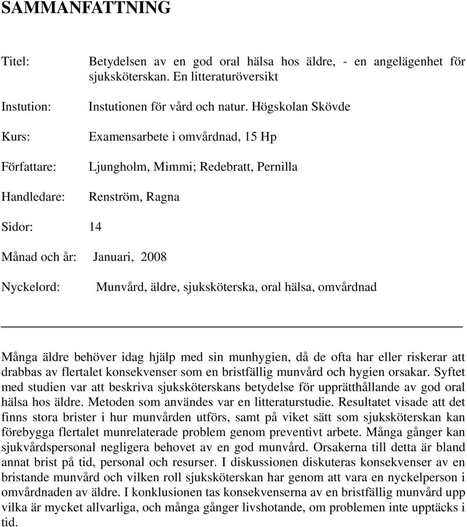 omvårdnad Många äldre behöver idag hjälp med sin munhygien, då de ofta har eller riskerar att drabbas av flertalet konsekvenser som en bristfällig munvård och hygien orsakar.