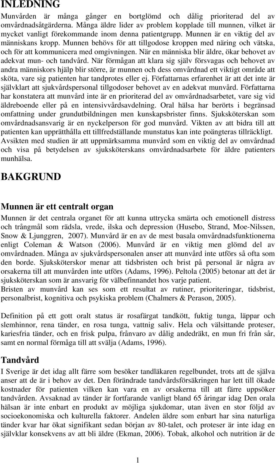 Munnen behövs för att tillgodose kroppen med näring och vätska, och för att kommunicera med omgivningen. När en människa blir äldre, ökar behovet av adekvat mun- och tandvård.