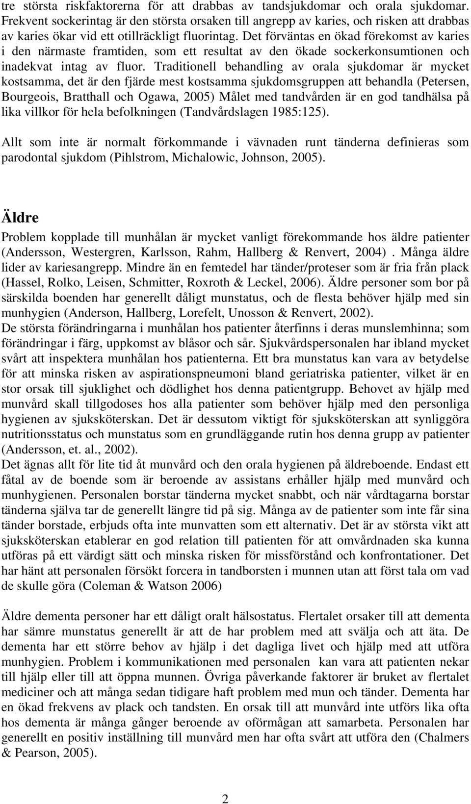 Det förväntas en ökad förekomst av karies i den närmaste framtiden, som ett resultat av den ökade sockerkonsumtionen och inadekvat intag av fluor.