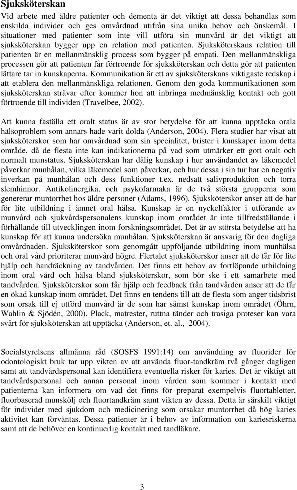 Sjuksköterskans relation till patienten är en mellanmänsklig process som bygger på empati.