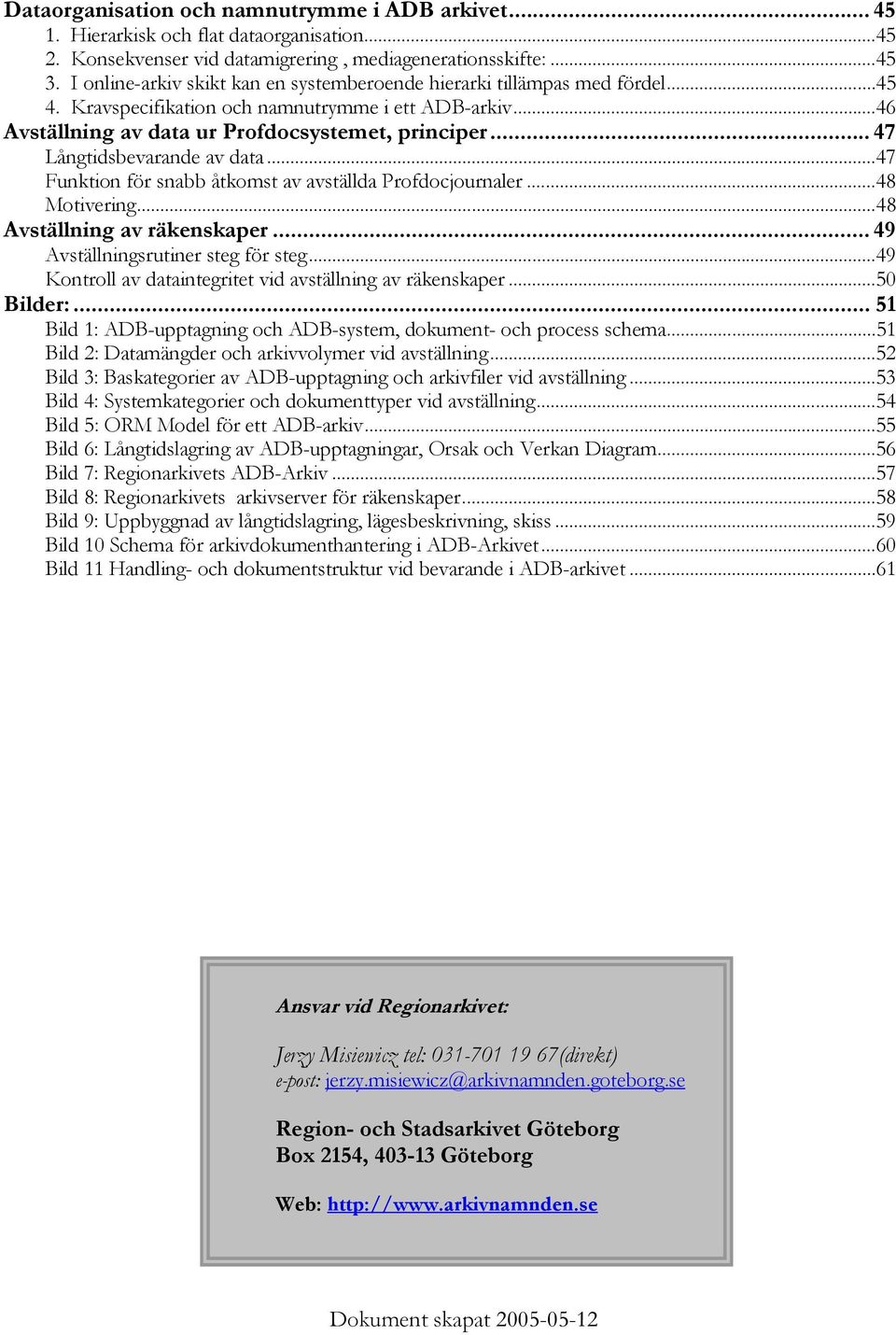 .. 47 Långtidsbevarande av data...47 Funktion för snabb åtkomst av avställda Profdocjournaler...48 Motivering...48 Avställning av räkenskaper... 49 Avställningsrutiner steg för steg.