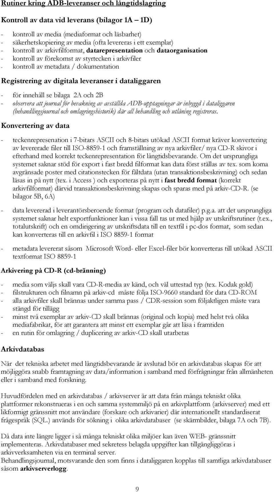 leveranser i dataliggaren - för innehåll se bilaga 2A och 2B - observera att journal för bevakning av avställda ADB-upptagningar är inbyggd i dataliggaren (behandlingsjournal och omlagringshistorik)