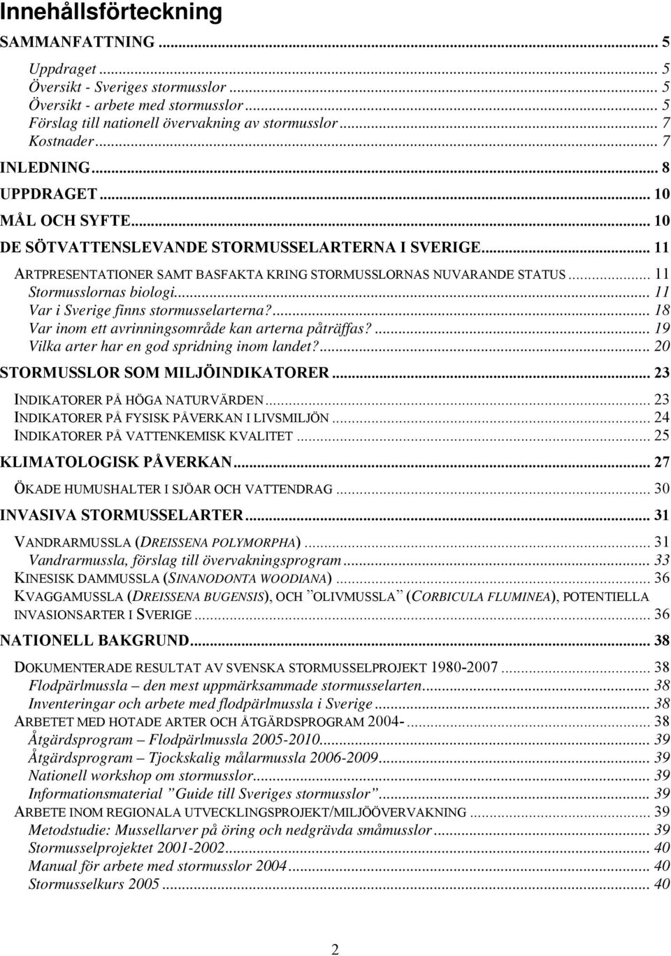 .. 11 Stormusslornas biologi... 11 Var i Sverige finns stormusselarterna?... 18 Var inom ett avrinningsområde kan arterna påträffas?... 19 Vilka arter har en god spridning inom landet?