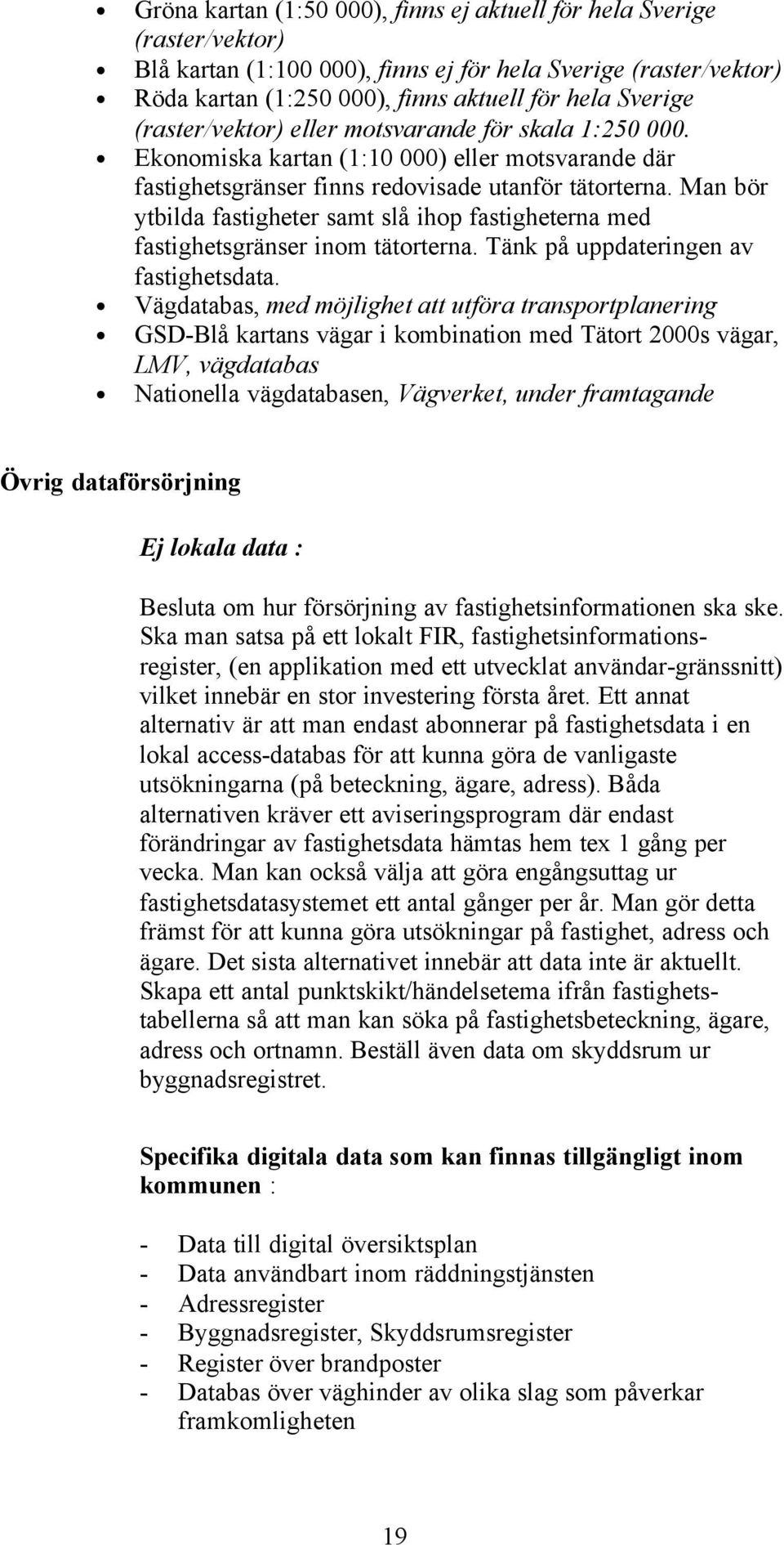 Man bör ytbilda fastigheter samt slå ihop fastigheterna med fastighetsgränser inom tätorterna. Tänk på uppdateringen av fastighetsdata.