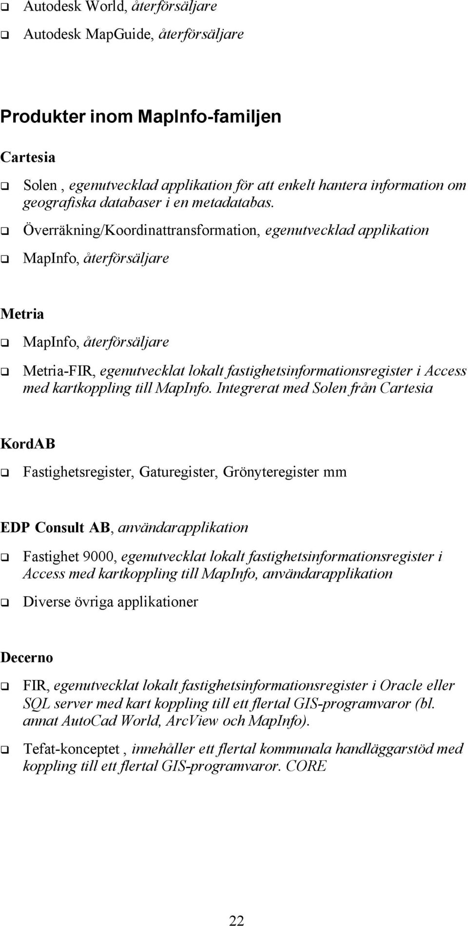 Överräkning/Koordinattransformation, egenutvecklad applikation MapInfo, återförsäljare Metria MapInfo, återförsäljare Metria-FIR, egenutvecklat lokalt fastighetsinformationsregister i Access med