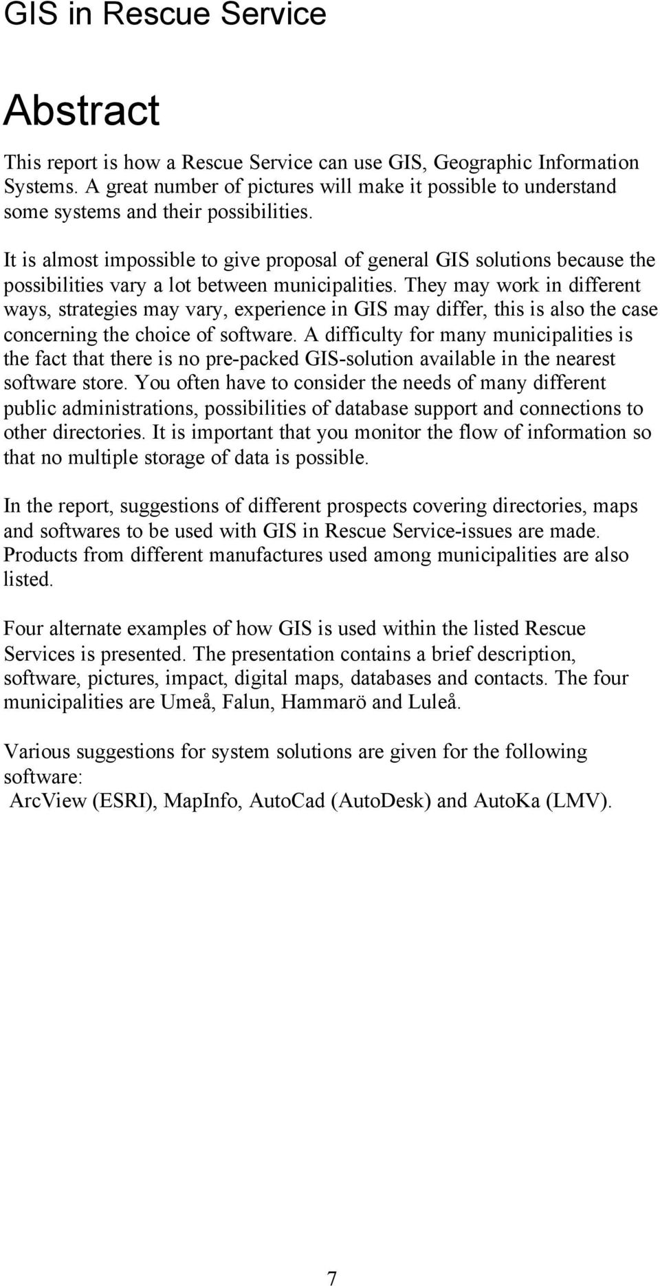 It is almost impossible to give proposal of general GIS solutions because the possibilities vary a lot between municipalities.