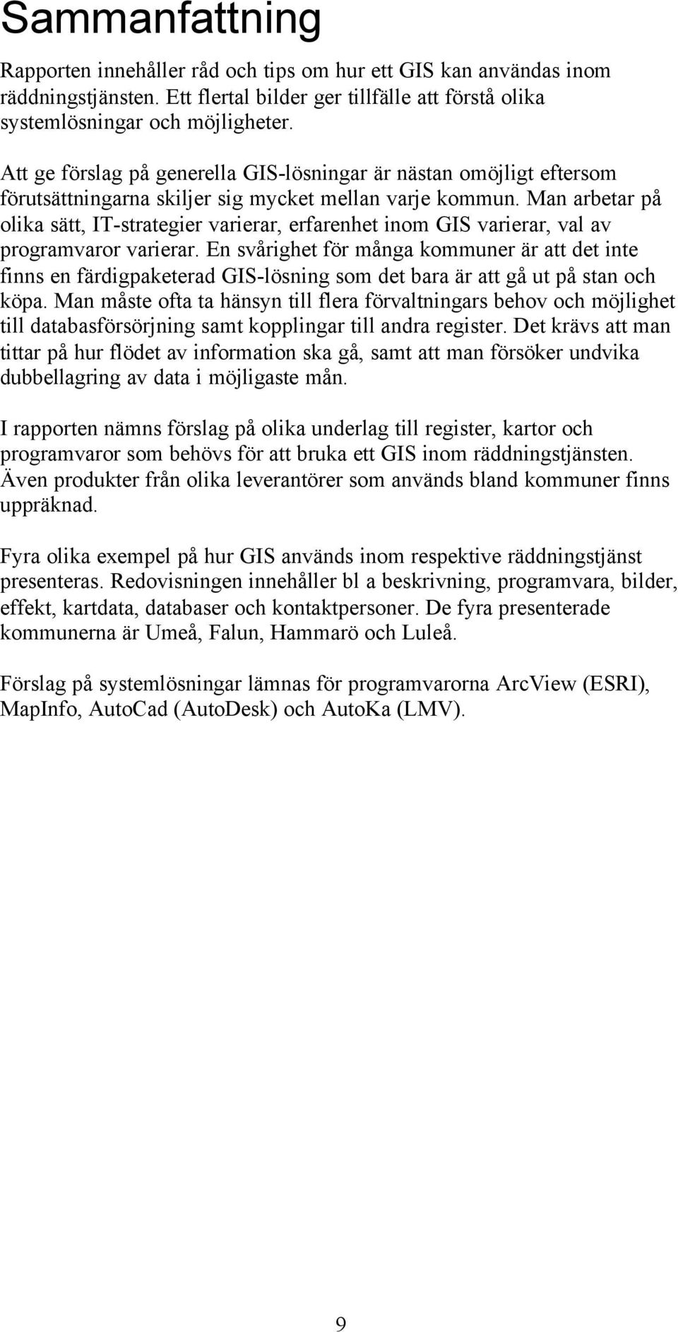 Man arbetar på olika sätt, IT-strategier varierar, erfarenhet inom GIS varierar, val av programvaror varierar.