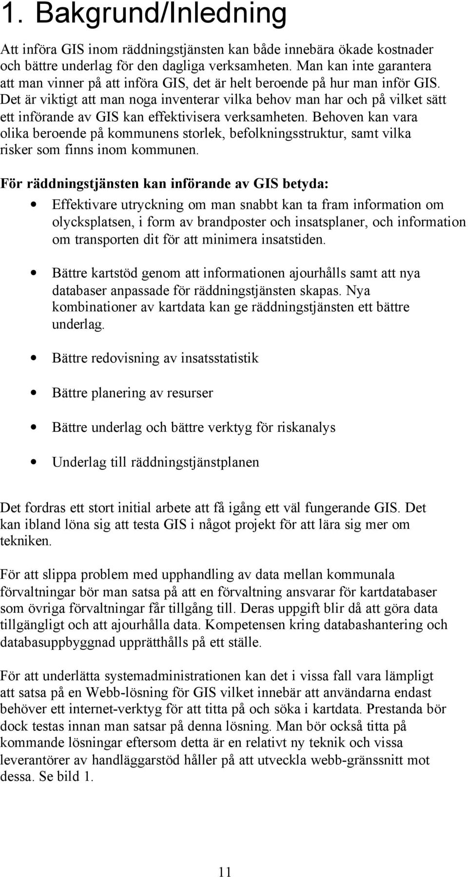 Det är viktigt att man noga inventerar vilka behov man har och på vilket sätt ett införande av GIS kan effektivisera verksamheten.