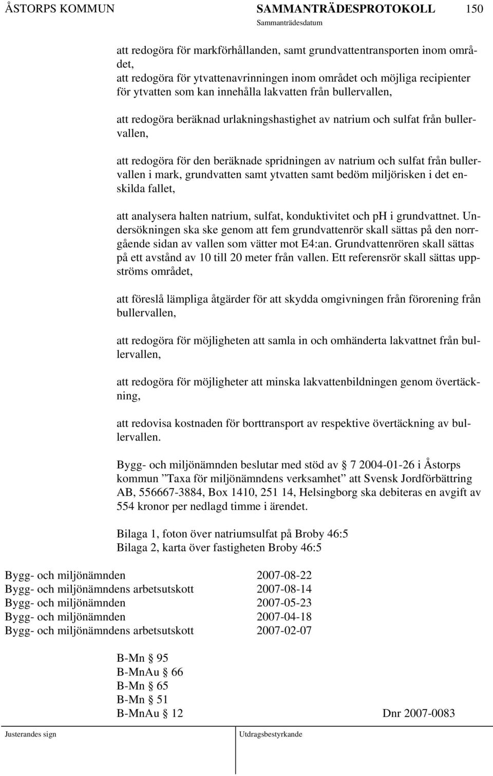 grundvatten samt ytvatten samt bedöm miljörisken i det enskilda fallet, att analysera halten natrium, sulfat, konduktivitet och ph i grundvattnet.