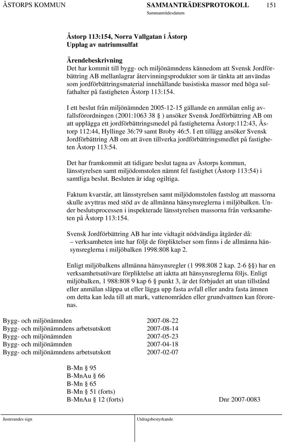 I ett beslut från miljönämnden 2005-12-15 gällande en anmälan enlig avfallsförordningen (2001:1063 38 ) ansöker Svensk Jordförbättring AB om att upplägga ett jordförbättringsmedel på fastigheterna