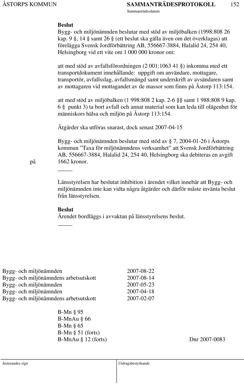 avfallsförordningen (2 001:1063 41 ) inkomma med ett transportdokument innehållande: uppgift om användare, mottagare, transportör, avfallsslag, avfallsmängd samt underskrift av avsändaren samt av