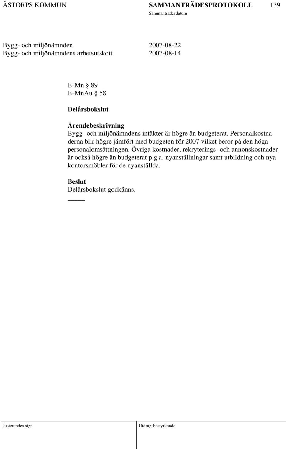 Personalkostnaderna blir högre jämfört med budgeten för 2007 vilket beror på den höga personalomsättningen.