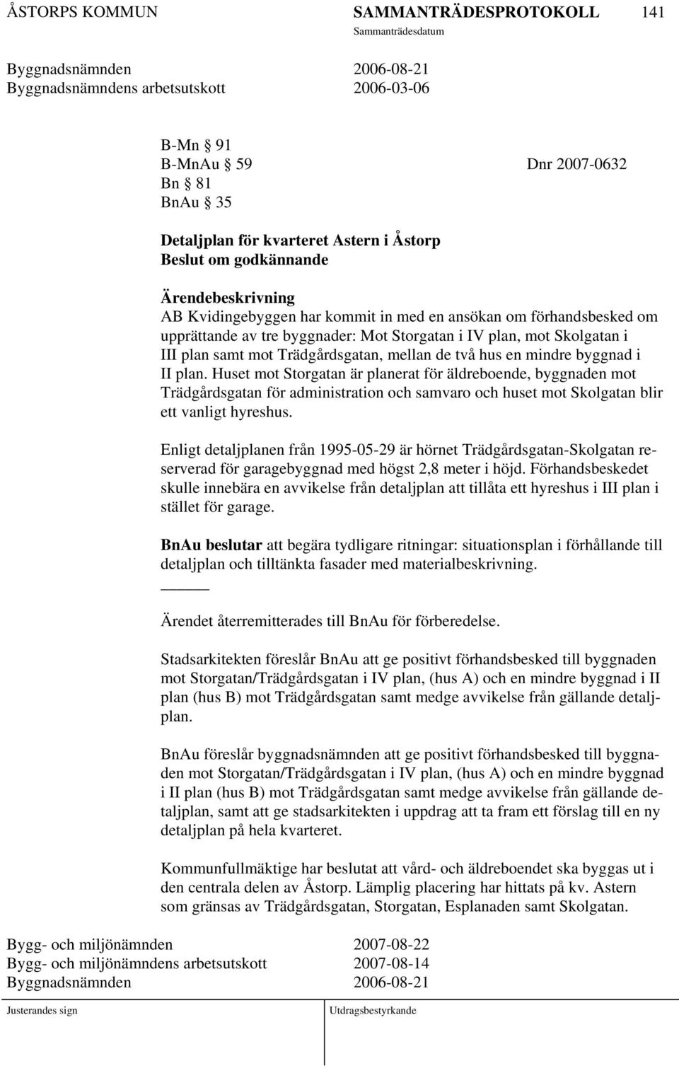 mindre byggnad i II plan. Huset mot Storgatan är planerat för äldreboende, byggnaden mot Trädgårdsgatan för administration och samvaro och huset mot Skolgatan blir ett vanligt hyreshus.