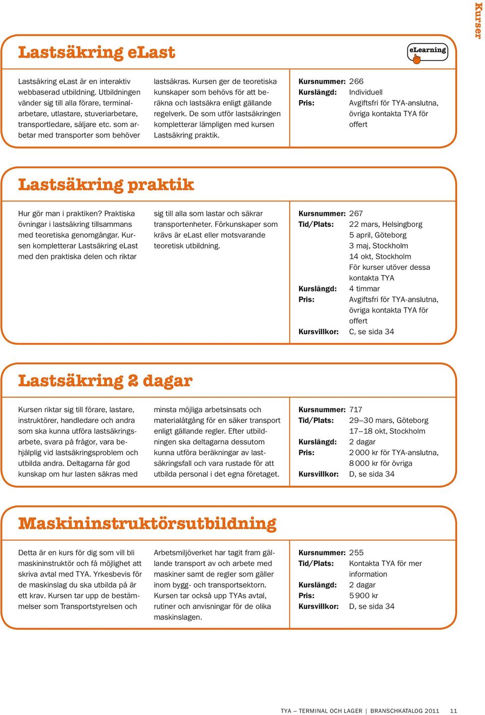 De som utför lastsäkringen kompletterar lämpligen med kursen Lastsäkring praktik.