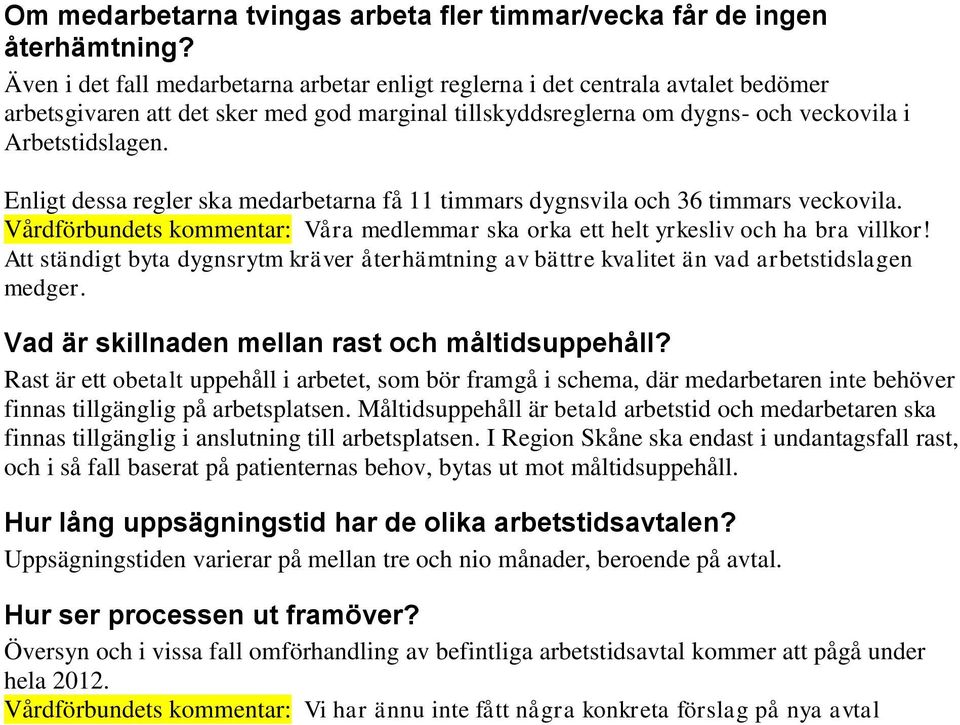 Enligt dessa regler ska medarbetarna få 11 timmars dygnsvila och 36 timmars veckovila. Vårdförbundets kommentar: Våra medlemmar ska orka ett helt yrkesliv och ha bra villkor!