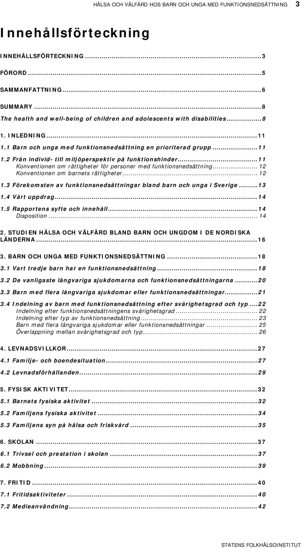 .. 11 Konventionen om rättigheter för personer med funktionsnedsättning... 12 Konventionen om barnets rättigheter... 12 1.3 Förekomsten av funktionsnedsättningar bland barn och unga i Sverige... 13 1.