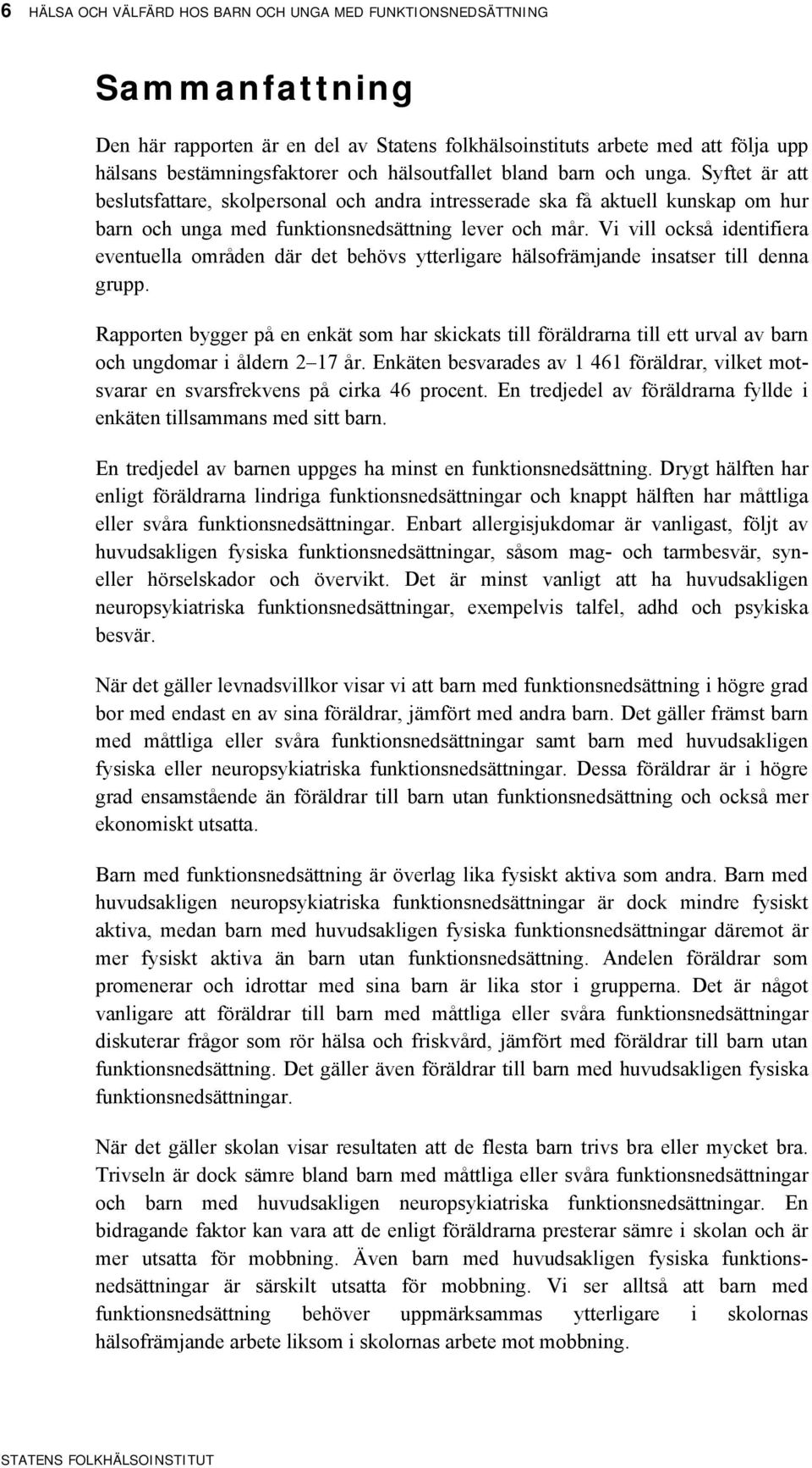 Vi vill också identifiera eventuella områden där det behövs ytterligare hälsofrämjande insatser till denna grupp.