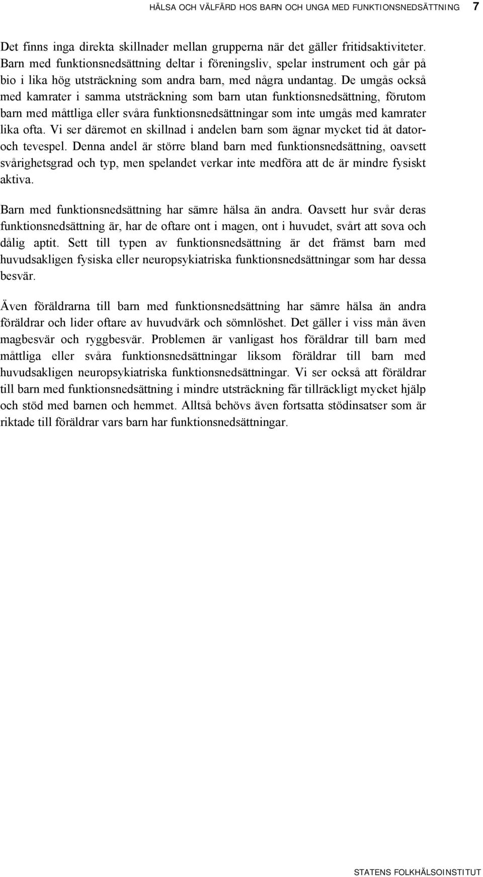 De umgås också med kamrater i samma utsträckning som barn utan funktionsnedsättning, förutom barn med måttliga eller svåra funktionsnedsättningar som inte umgås med kamrater lika ofta.