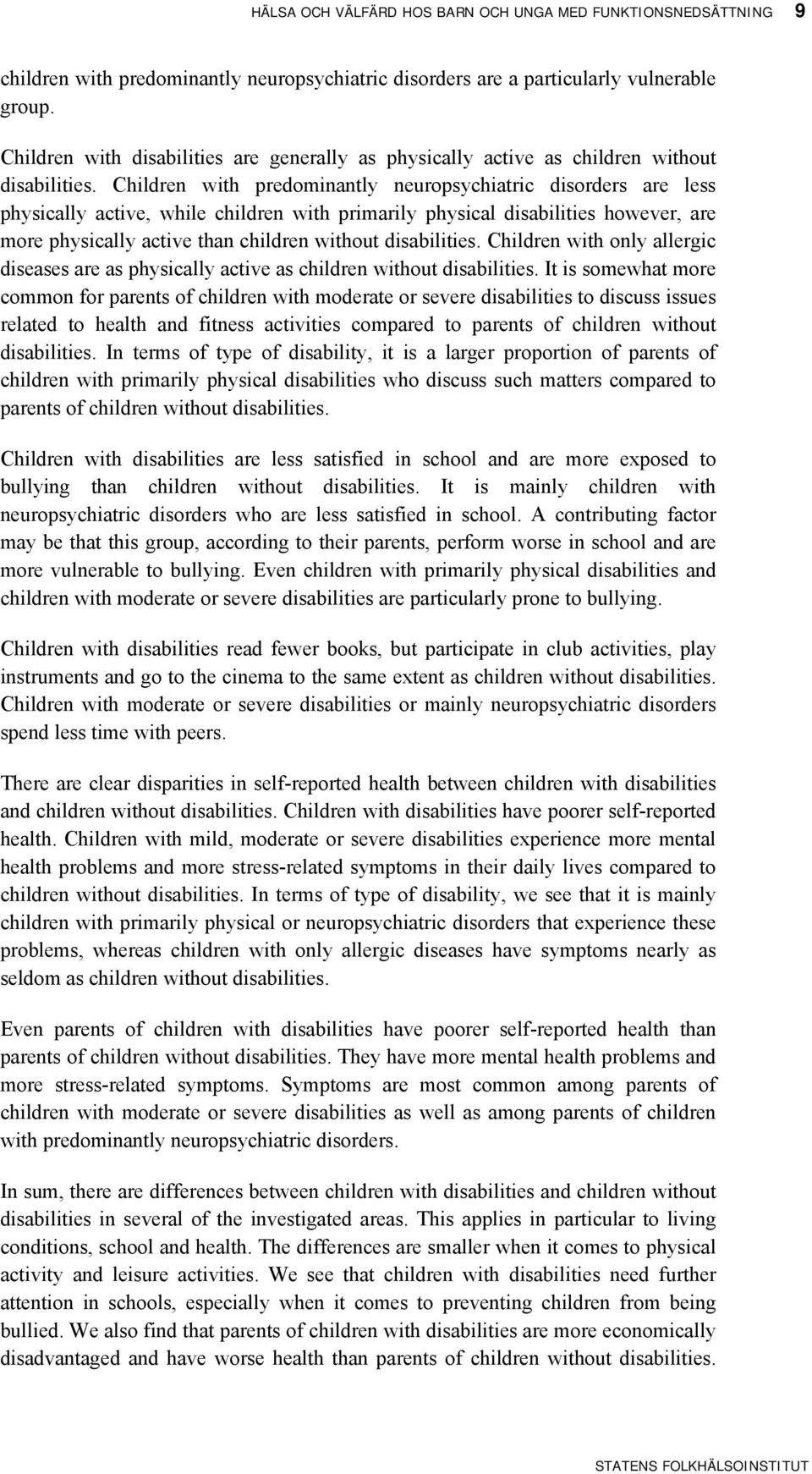 Children with predominantly neuropsychiatric disorders are less physically active, while children with primarily physical disabilities however, are more physically active than children without