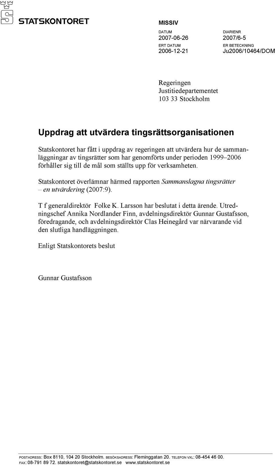 verksamheten. Statskontoret överlämnar härmed rapporten Sammanslagna tingsrätter en utvärdering (2007:9). T f generaldirektör Folke K. Larsson har beslutat i detta ärende.