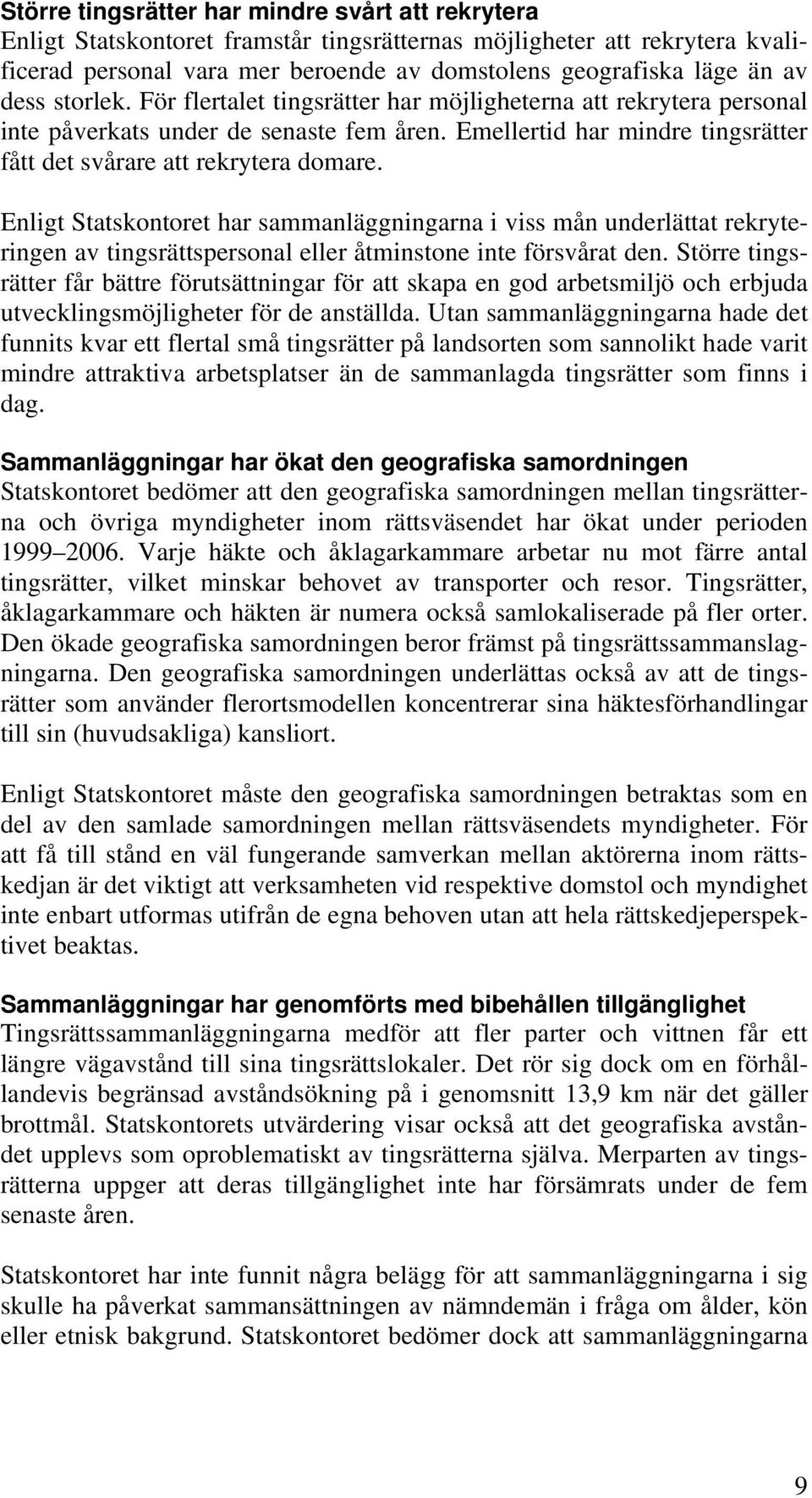 Enligt Statskontoret har sammanläggningarna i viss mån underlättat rekryteringen av tingsrättspersonal eller åtminstone inte försvårat den.