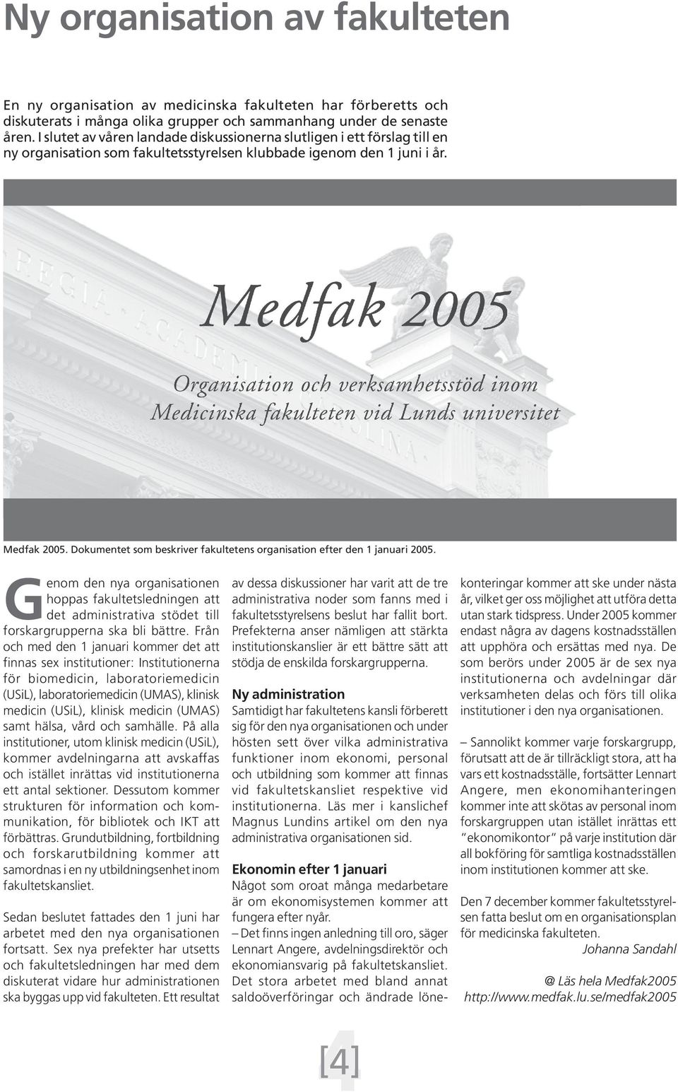 Dokumentet som beskriver fakultetens organisation efter den 1 januari 2005. Genom den nya organisationen hoppas fakultetsledningen att det administrativa stödet till forskargrupperna ska bli bättre.