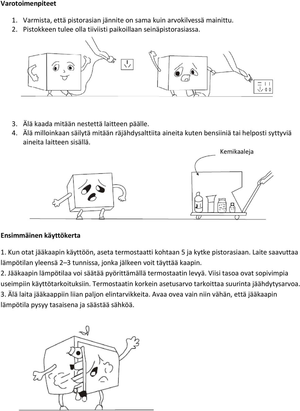 Kemikaaleja Ensimmäinen käyttökerta 1. Kun otat jääkaapin käyttöön, aseta termostaatti kohtaan 5 ja kytke pistorasiaan.