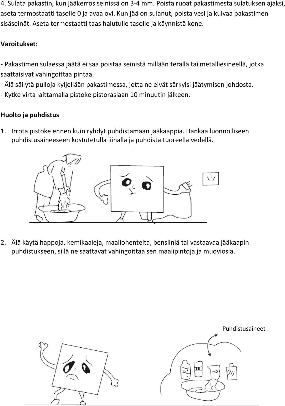 Varoitukset: - Pakastimen sulaessa jäätä ei saa poistaa seinistä millään terällä tai metalliesineellä, jotka saattaisivat vahingoittaa pintaa.