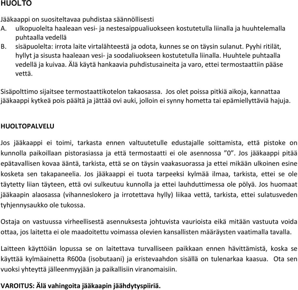 Huuhtele puhtaalla vedellä ja kuivaa. Älä käytä hankaavia puhdistusaineita ja varo, ettei termostaattiin pääse vettä. Sisäpolttimo sijaitsee termostaattikotelon takaosassa.