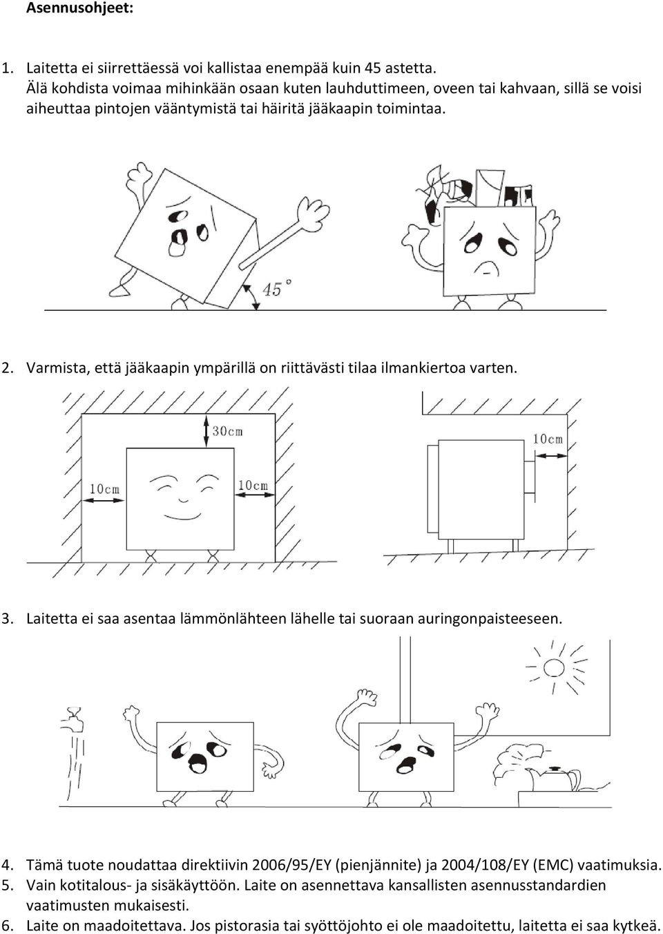 Varmista, että jääkaapin ympärillä on riittävästi tilaa ilmankiertoa varten. 3. Laitetta ei saa asentaa lämmönlähteen lähelle tai suoraan auringonpaisteeseen. 4.