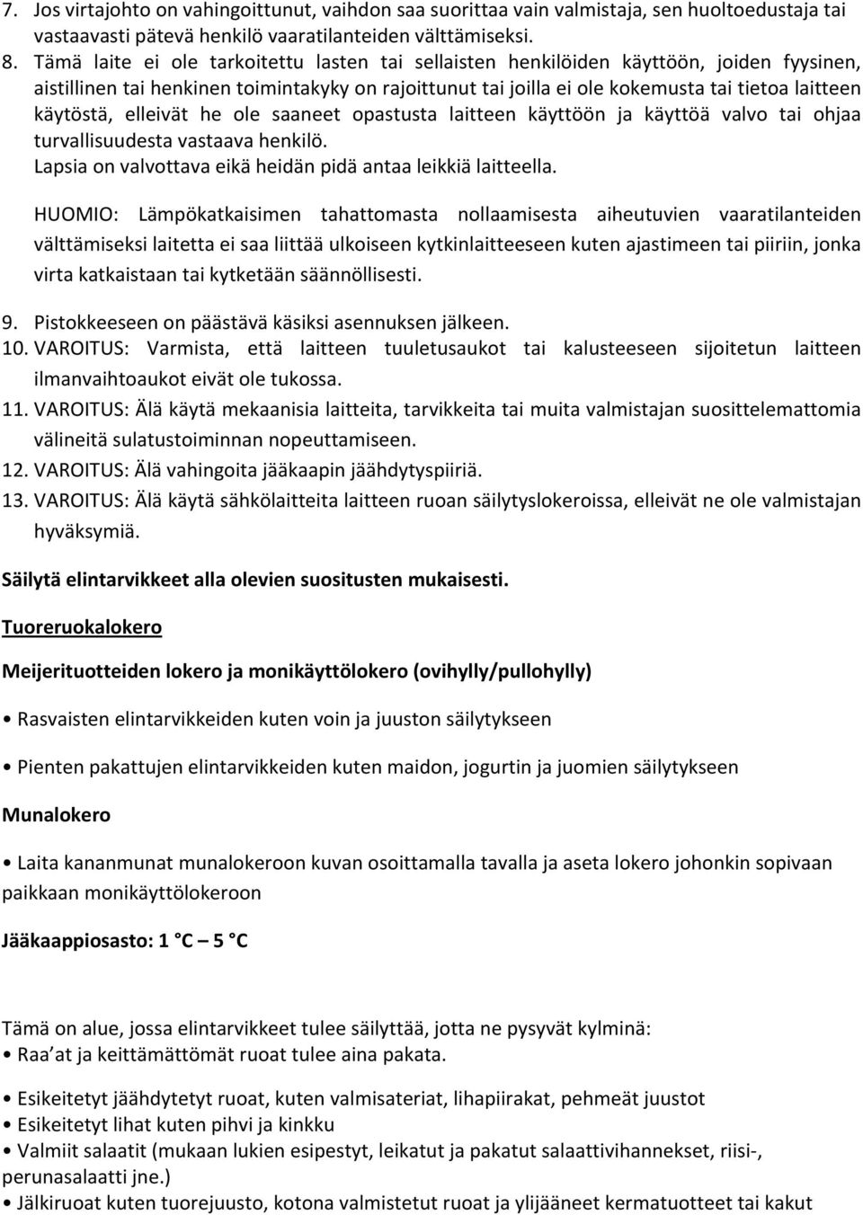 käytöstä, elleivät he ole saaneet opastusta laitteen käyttöön ja käyttöä valvo tai ohjaa turvallisuudesta vastaava henkilö. Lapsia on valvottava eikä heidän pidä antaa leikkiä laitteella.