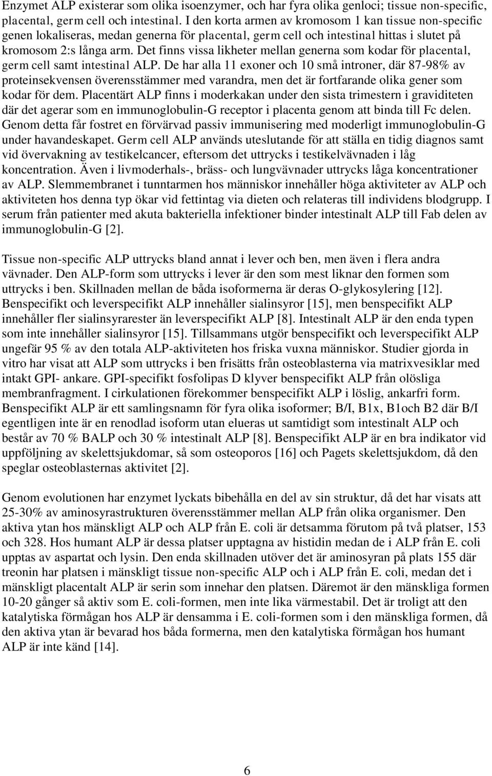 Det finns vissa likheter mellan generna som kodar för placental, germ cell samt intestinal ALP.