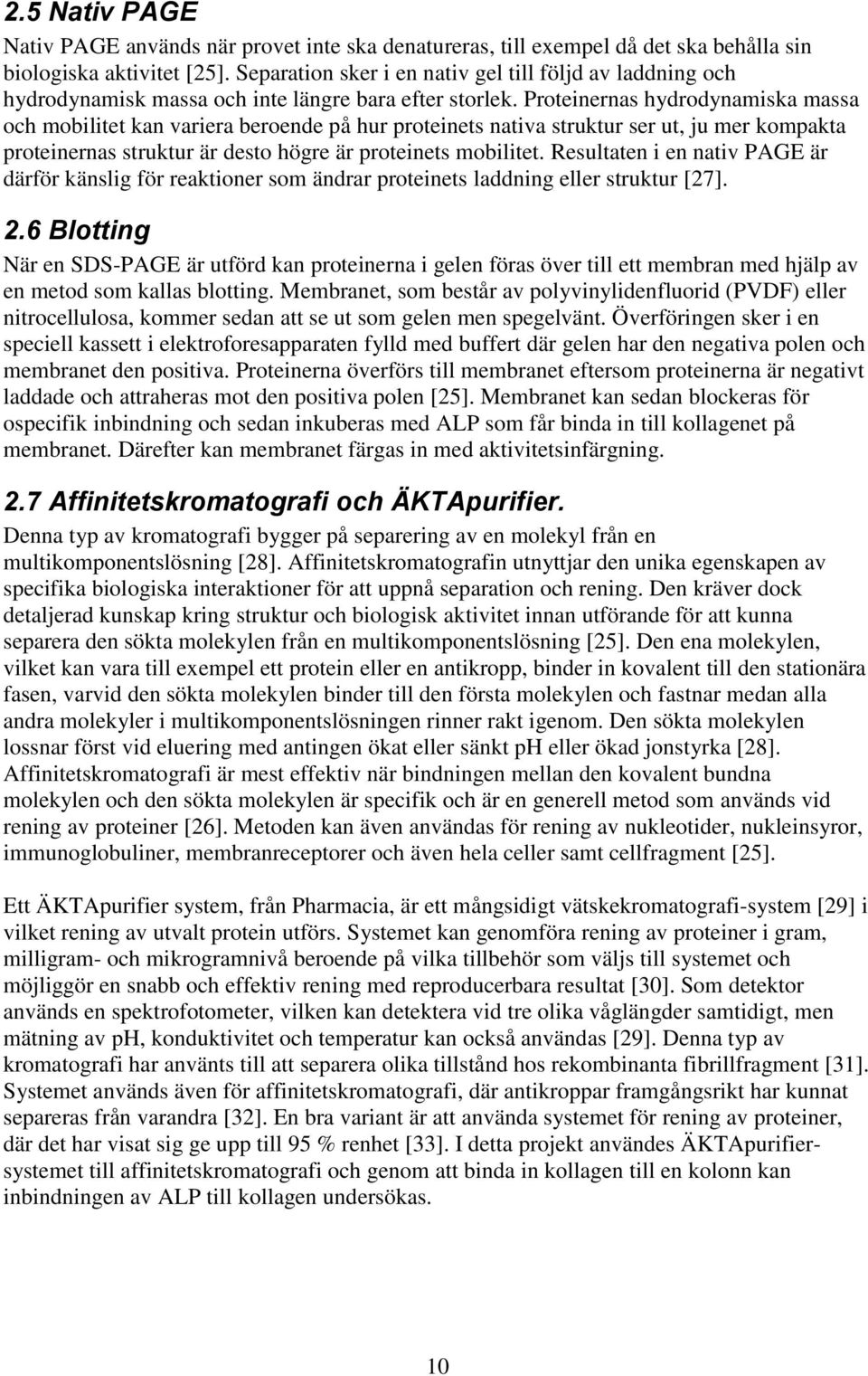 Proteinernas hydrodynamiska massa och mobilitet kan variera beroende på hur proteinets nativa struktur ser ut, ju mer kompakta proteinernas struktur är desto högre är proteinets mobilitet.