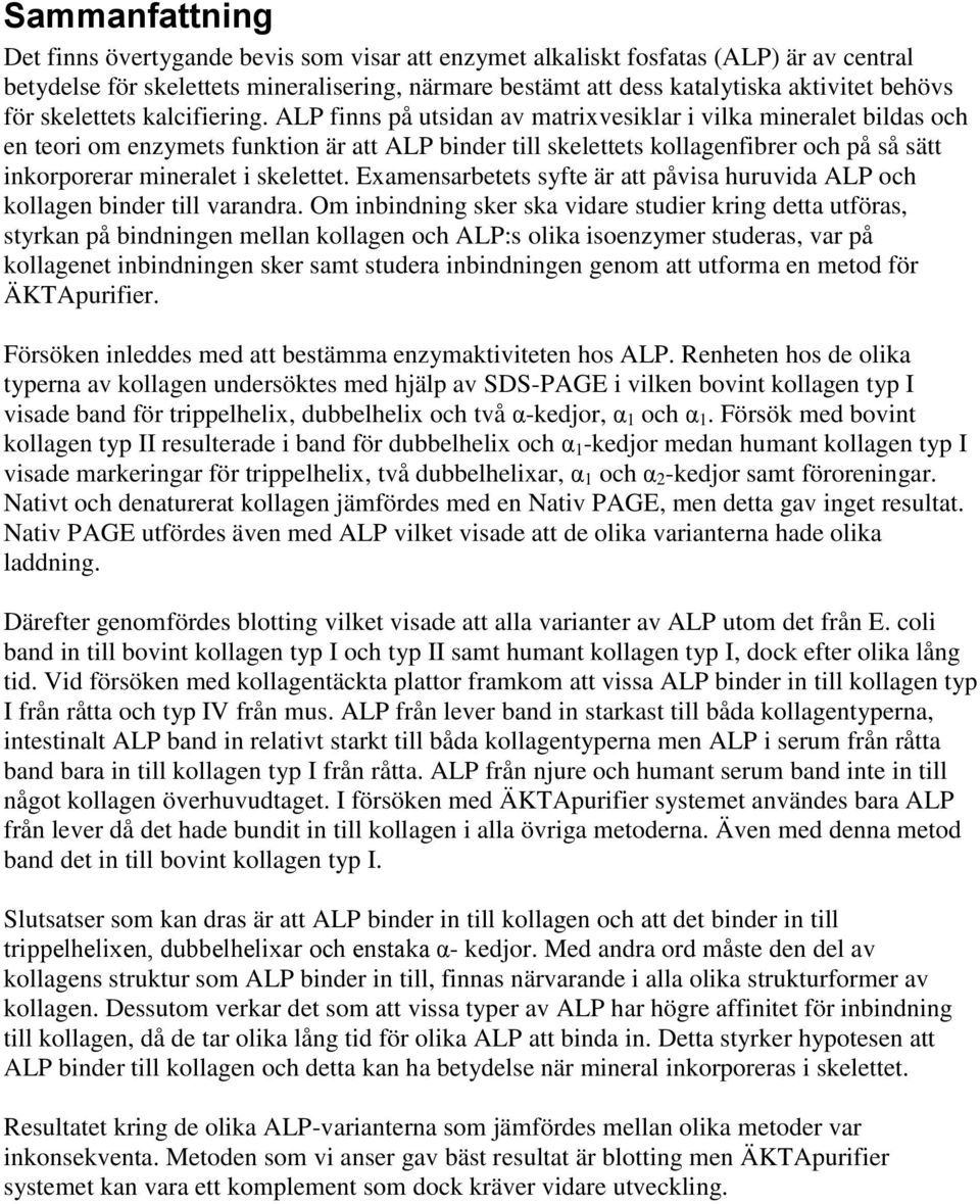 ALP finns på utsidan av matrixvesiklar i vilka mineralet bildas och en teori om enzymets funktion är att ALP binder till skelettets kollagenfibrer och på så sätt inkorporerar mineralet i skelettet.