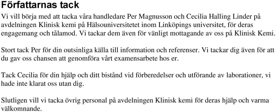 Stort tack Per för din outsinliga källa till information och referenser. Vi tackar dig även för att du gav oss chansen att genomföra vårt examensarbete hos er.