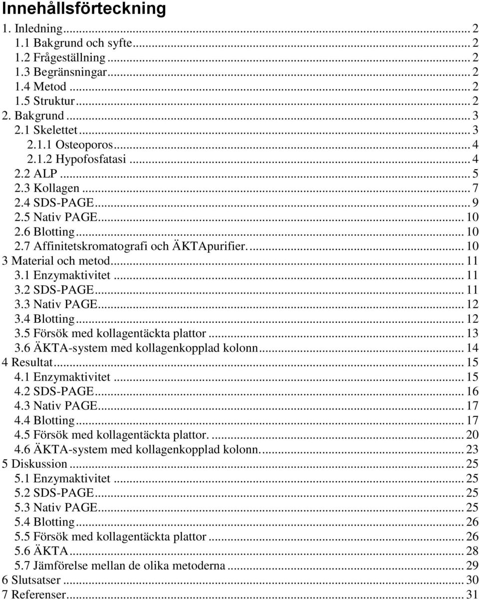 1 Enzymaktivitet... 11 3.2 SDS-PAGE... 11 3.3 Nativ PAGE... 12 3.4 Blotting... 12 3.5 Försök med kollagentäckta plattor... 13 3.6 ÄKTA-system med kollagenkopplad kolonn... 14 4 Resultat... 15 4.