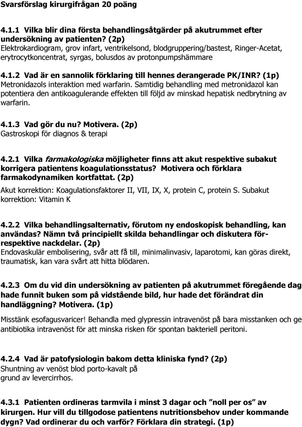 2 Vad är en sannolik förklaring till hennes derangerade PK/INR? (1p) Metronidazols interaktion med warfarin.