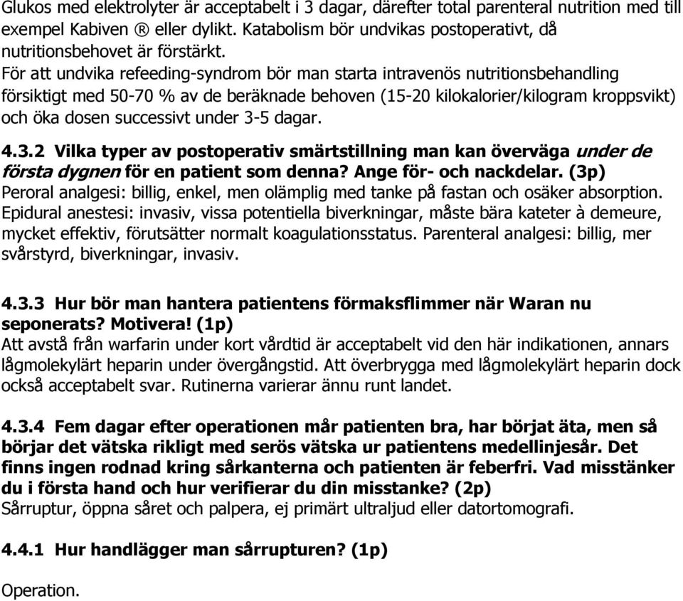 3-5 dagar. 4.3.2 Vilka typer av postoperativ smärtstillning man kan överväga under de första dygnen för en patient som denna? Ange för- och nackdelar.