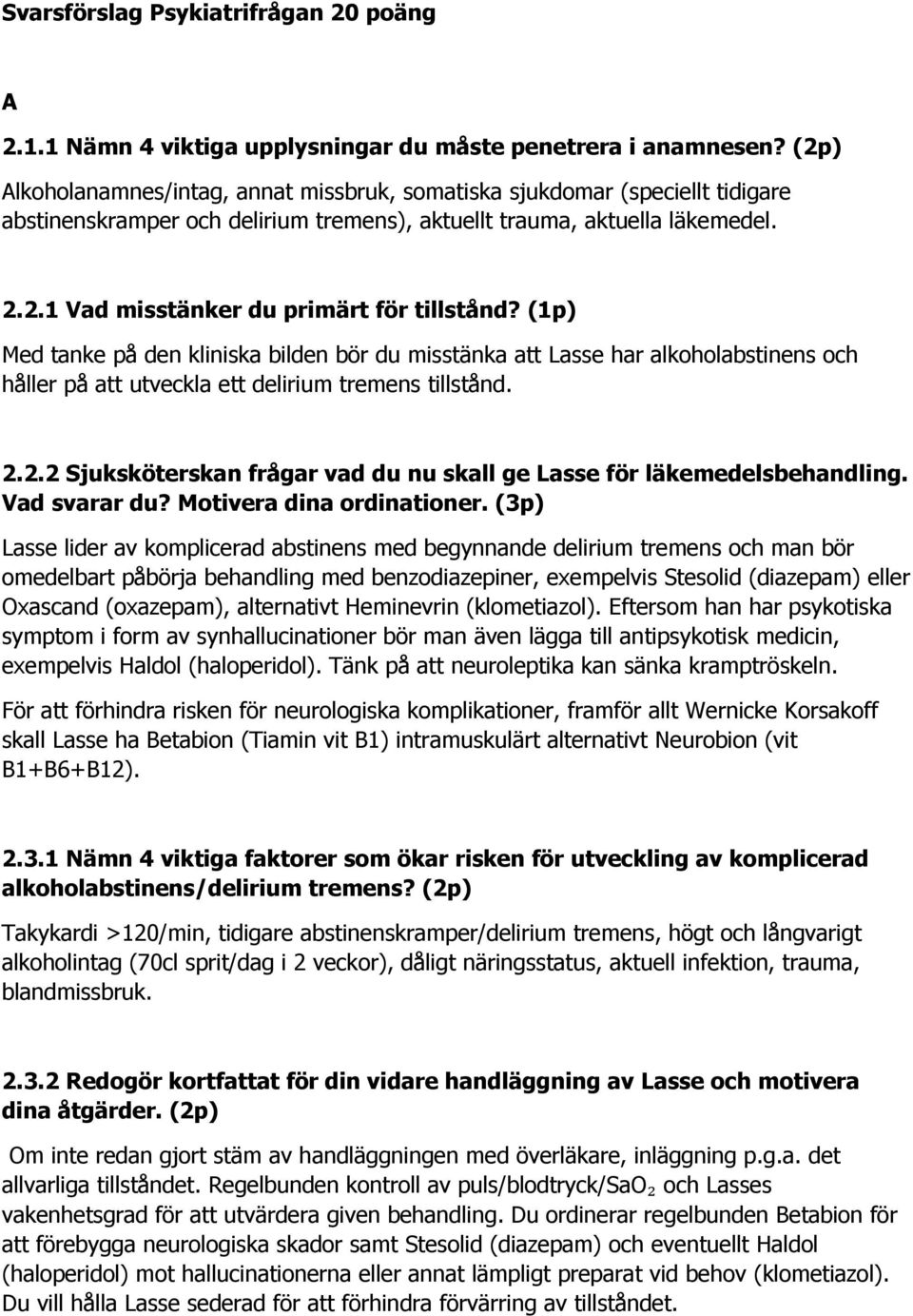 (1p) Med tanke på den kliniska bilden bör du misstänka att Lasse har alkoholabstinens och håller på att utveckla ett delirium tremens tillstånd. 2.