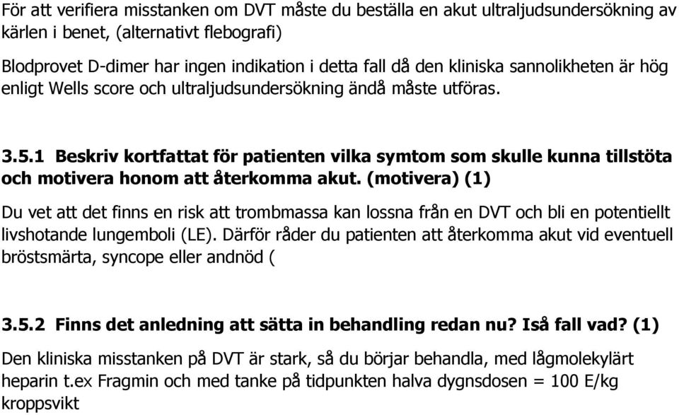 1 Beskriv kortfattat för patienten vilka symtom som skulle kunna tillstöta och motivera honom att återkomma akut.